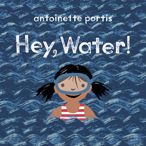 Hey, Water - Antoinette Portis