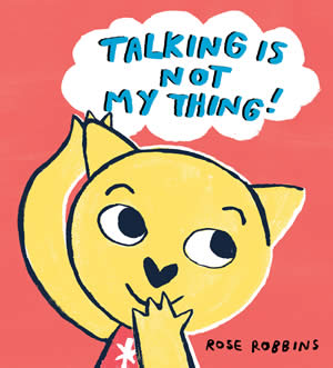 Talking Is Not My Thing by Rose Robbins